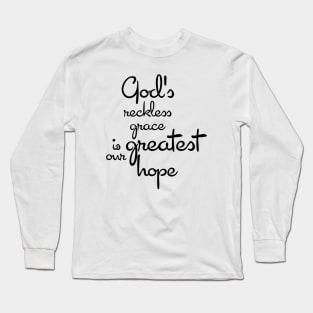 God's reckless grace is our greatest hope Long Sleeve T-Shirt